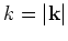 $k=\vert{\bf k}\vert$