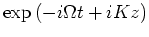 $\exp{(-i\Omega t + i K z)}$