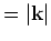 $=\vert{\bf k}\vert$