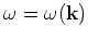 $\omega =\omega ({\bf k})$