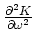 $\frac{\partial^2 K}{\partial\omega ^2}$