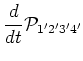 $\displaystyle \frac{d}{dt}{{\cal{P}}}_{1'2'3'4'}$