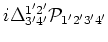 $i\Delta ^{1'2'}_{3'4'}{{\cal{P}}}_{1'2'3'4'}$