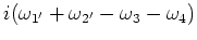 $i(\omega _{1'}+\omega _{2'}-\omega _3-\omega _4)$