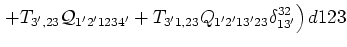$\displaystyle \left. +
T_{3',23}{{{\cal Q}}}_{1'2'1234'}+ T_{3'1,23}Q_{1'2'13'23}\delta ^{32}_{13'}\right) d
123$