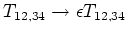 $T_{12,34}\to\epsilon
T_{12,34}$