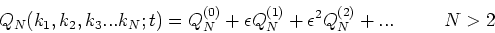 \begin{displaymath}Q_{N}(k_1,k_2,k_3...k_N;t)=
Q_N^{(0)}+\epsilon Q_N^{(1)}+\epsilon ^2 Q_N^{(2)}+ ...        N>2
\end{displaymath}