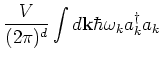 $\displaystyle \frac{V}{(2\pi)^d}
\int d {\bf k} \hbar \omega _k
a_k^\dagger a_k$