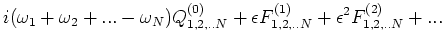 $\displaystyle i(\omega _1+\omega _2+... -
\omega _{N})Q^{(0)}_{1,2,..N}+ \epsilon F_{1,2,..N}^{(1)}+\epsilon ^2
F_{1,2,..N}^{(2)}+...$