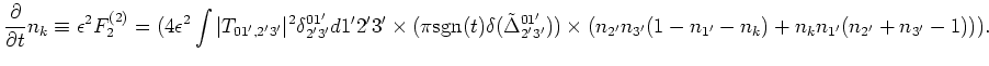$\displaystyle \frac{\partial} {\partial t}n_{k}\equiv\epsilon ^2F_2^{(2)}=
(4\e...
...'})) \cr
\times( n_{2'}n_{3'}(1-n_{1'}-n_{k})+
n_{k}n_{1'}(n_{2'}+n_{3'}-1))) .$
