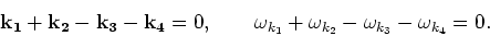 \begin{displaymath}{\bf
k_1}+{\bf k_2}-{\bf k_3}-{\bf k_4}=0,     \
\omega _{k_1}+\omega _{k_2}-\omega _{ k_3}-\omega _{k_4}=0.
\end{displaymath}