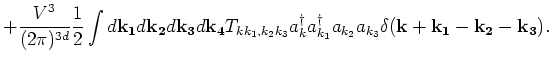 $\displaystyle +
\frac{V^3}{(2 \pi)^{3d}}
\frac{1}{2} \int d {\bf k_1} d{\bf k_2...
...dagger_{k_1} a_{k_2}
a_{k_3} \delta ({\bf k}+{\bf k_1} -{\bf k_2} -{\bf k_3}) .$
