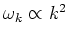 $\omega _k\propto k^2$