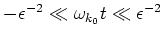 $-\epsilon ^{-2}\ll\omega _{k_0}t\ll\epsilon ^{-2}$
