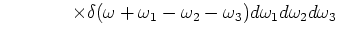 $\displaystyle            \times\delta (\omega +\omega _1-\omega _2-\omega _3)
d\omega _1d\omega _2d\omega _3$