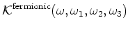 $\displaystyle {\cal K^{\rm
fermionic}}(\omega ,\omega _1,\omega _2,\omega _3)$