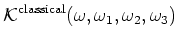$\displaystyle {\cal K^{\rm
classical}}({\omega ,\omega _1,\omega _2,\omega _3})$