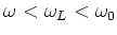 $\omega <\omega _L<\omega _0$