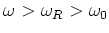 $\omega >\omega _R>\omega _0$