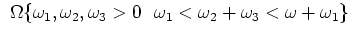$ \Omega \{\omega _1,\omega _2,\omega _3>0  \omega _1<\omega _2+\omega _3<\omega +\omega _1\}$