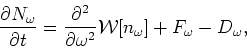 \begin{displaymath}\frac{\partial N_\omega }{\partial t}=
\frac{\partial^2}{\partial\omega ^2}{\cal W}[n_\omega ]+F_\omega -D_\omega ,
\end{displaymath}