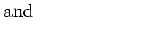 $\displaystyle {\rm and }  \
                 $
