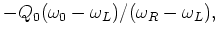 $\displaystyle -Q_0(\omega _0-\omega _L)/(\omega _R-\omega _L),$