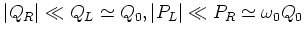 $\vert Q_R\vert\ll Q_L\simeq Q_0, \vert P_L\vert\ll P_R\simeq \omega _0
Q_0$