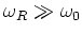 $\omega _R\gg\omega _0$