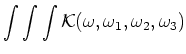 $\displaystyle \int\int\int {\cal
K}(\omega ,\omega _1,\omega _2,\omega _3)$
