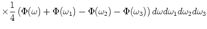 $\displaystyle \times\frac{1}{4}\left(\Phi (\omega )+
\Phi (\omega _1)-\Phi (\omega _2)-\Phi (\omega _3)\right)
d \omega d\omega _1d\omega _2d\omega _3$