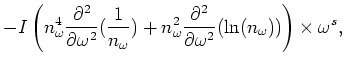 $\displaystyle -I\left( { n_\omega ^4
\frac{\partial^2}{\partial\omega ^2}(\frac...
...^2
\frac{\partial^2}{\partial\omega ^2}(\ln (n_\omega ))}\right)\times\omega^s,$