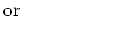 $\displaystyle {\rm or}                  $