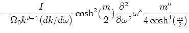 $\displaystyle - \frac{I}{\Omega _0 k^{d-1} (dk/d\omega )} \cosh^2 (\frac{m}{2})
\frac{\partial^2}{\partial\omega ^2}\omega ^s \frac{m''}{4 \cosh^4(\frac{m}{2})}$