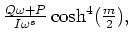$\textstyle \frac{Q \omega + P}{I\omega ^s}\cosh
^4(\frac{m}{2}),$