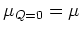 $\mu_{Q=0}=\mu$