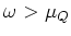 $\omega >\mu_Q$