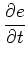 $\displaystyle \frac{\partial e}{\partial t}$