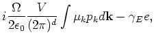 $\displaystyle i \frac{\Omega }{2\epsilon _0} \frac{V}{(2\pi)^d}
\int\mu_k p_k d{\bf k} - \gamma _E e ,$