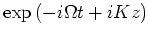 $\exp{(-i\Omega t + i K z)}$