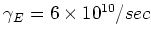 $\gamma _E=6\times
10^{10} /sec$