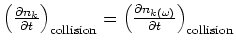 $\left(
\frac{\partial n_k}{\partial t}\right)_{\rm collision}= \left(
\frac{\partial n_{k(\omega )}}{\partial t}\right)_{\rm collision}$