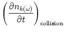 $\displaystyle {\left(
\frac{\partial n_{k(\omega )}}{\partial t}\right)_{\rm collision} }$