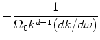 $\displaystyle -
\frac{1}{\Omega _0 k^{d-1} (dk/d\omega )}$