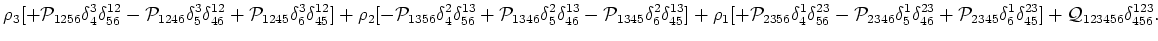 $\displaystyle \rho _3[+{{\cal{P}}}_{1256}\delta ^{3}_{4}\delta ^{12}_{56}-{{\ca...
...\delta ^{1}_{6}\delta ^{23}_{45}]\cr+ {{{\cal Q}}}_{123456}\delta ^{123}_{456}.$