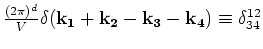 $\frac{(2\pi)^d}{V} \delta ({\bf k_1}+{\bf
k_2}-{\bf k_3}- {\bf k_4}) \equiv \delta ^{12}_{34}$