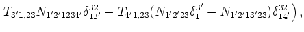 $\displaystyle \left. T_{3' 1, 2
3} N_{1' 2' 1 2 3 4'}\delta ^{3 2}_{ 1 3'} - T_...
...N_{1' 2' 2
3}\delta ^{3'}_{ 1} - N_{1' 2' 1 3'23})\delta ^{3 2}_{ 1 4'}\right),$