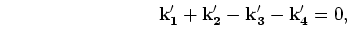 $\displaystyle                          {\bf k_1'}+{\bf k_2'}-{\bf
k_3'}- {\bf k_4'}=0,$