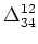 $\displaystyle \Delta^{12}_{34}$