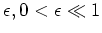 $\epsilon , 0<\epsilon \ll 1$